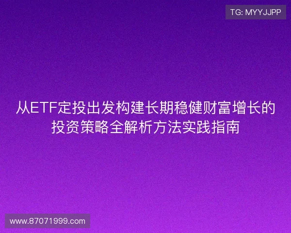 从ETF定投出发构建长期稳健财富增长的投资策略全解析方法实践指南